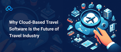 Why Cloud-Based Travel Software Is the Future of the Travel Industry