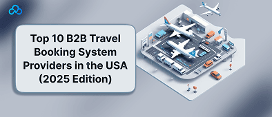Top 10 B2B Travel Booking System Providers in the USA (2025 Edition)